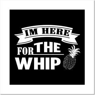 I'm Here For The Whip Pineapple Posters and Art